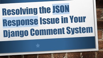 Resolving the JSON Response Issue in Your Django Comment System