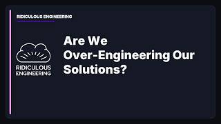 Are We Over-Engineering Our Solutions