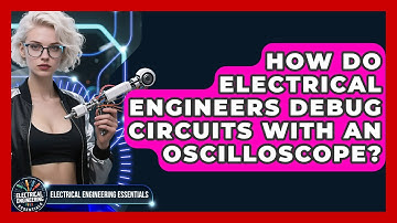 How Do Electrical Engineers Debug Circuits With An Oscilloscope? - Electrical Engineering Essentials