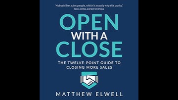 Open with a Close: The twelve point guide to closing more sales Audiobook by Matthew Elwell