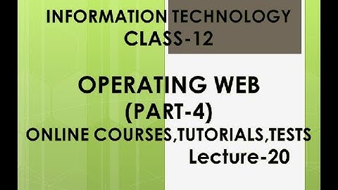 IT-CLASS-12-OPERATING WEB ONLINE COURSES, TUTORIALS-LECTURE-20