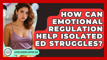 How Can Emotional Regulation Help Isolated ED Struggles? - Eating Disorder Support Hub