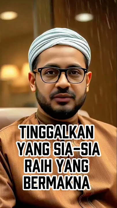 Tinggalkan Yang Sia-Sia, Raih Yang Bermakna #pesanrosul #nasihatulama #muhasabahdiri #renungan