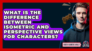 What Is The Difference Between Isometric And Perspective Views For Characters? - Video Gamers Vault
