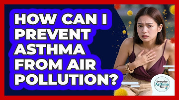 How Can I Prevent Asthma From Air Pollution? - Everyday Asthma Tips