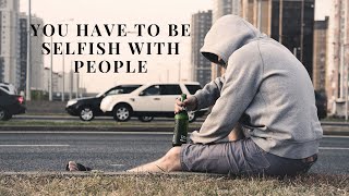 The Art of Selfishness | Why should you be selfish with people?