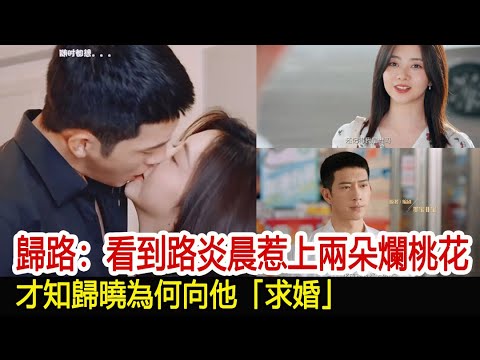 歸路：看到路炎晨惹上兩朵爛桃花，才知歸曉為何向他「求婚」︱井柏然︱譚松韻︱路炎晨︱歸曉︱歸路#追劇工廠