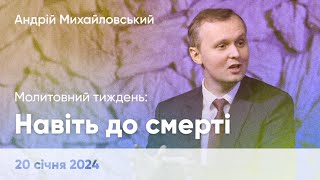 Андрій Михайловський &quot;Навіть до смерті&quot; - 20 січня 2024 р.