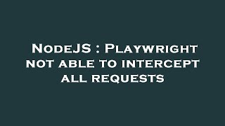 NodeJS : Playwright not able to intercept all requests
