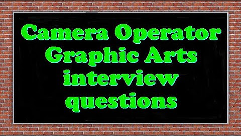 Camera Operator Graphic Arts interview questions