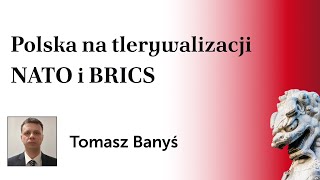 Polska na tle rywalizacji NATO i BRICS - Tomasz Banyś