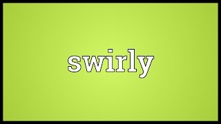 Swirly Meaning