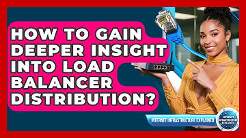 How To Gain Deeper Insight Into Load Balancer Distribution? - Internet Infrastructure Explained