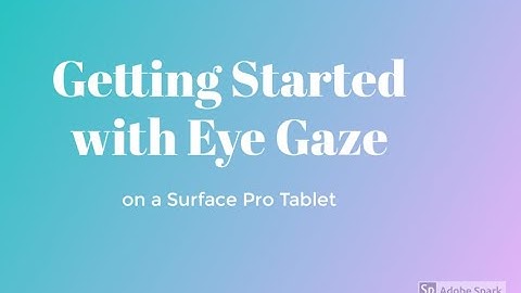 Getting Started with Eye Gaze on a Surface Pro Tablet