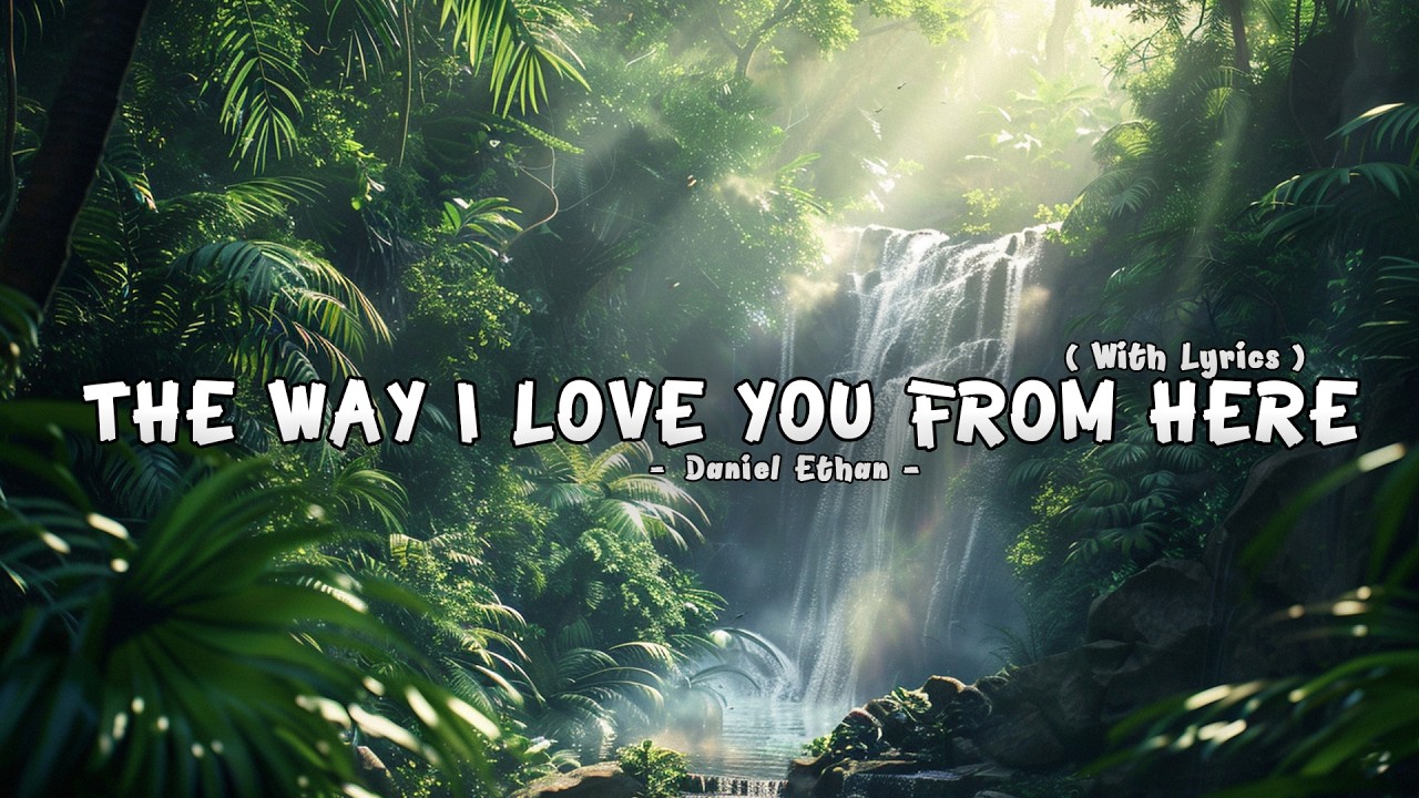 The Way I Love You From Here - Romantic Love Songs - Lyrics (Official HD Video)