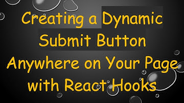 Creating a Dynamic Submit Button Anywhere on Your Page with React Hooks