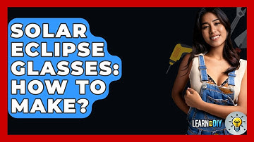 Solar Eclipse Glasses: How To Make? - LearnToDIY360.com