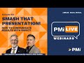 PMI LIVE: Smash that Presentation: How to Communicate Results with Impact