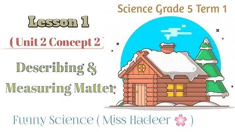 Science, Grade 5, Unit 2, Concept 2, Lesson 1 (Describing & Measuring Matter) ساينس خامسة  2024🌸