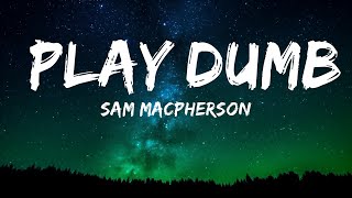 Sam MacPherson - Play Dumb (Lyrics) | 15min Version