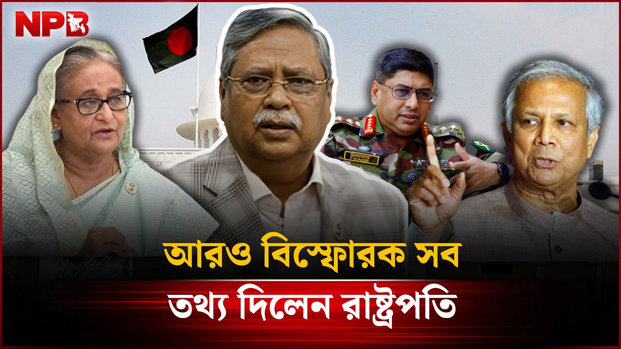 আরও বি'স্ফো'রক সব তথ্য দিলেন রাষ্ট্রপতি | President | BD Politics | Exclusive Information | NPB News