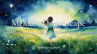 "Melodic Dreamscape 🌿 Serene Piano Music for Deep Rest | Relief from Anxiety & Tension”