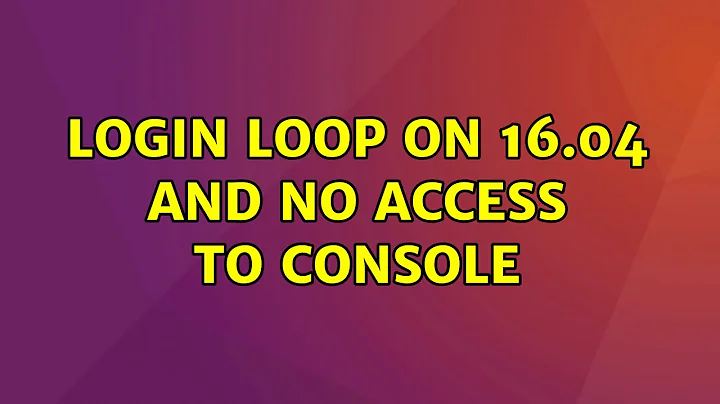 Login loop on 16.04 and no access to console (3 Solutions!!)