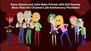 Dave, Steven and Julie Make Friends with Evil Gummy Bear/Ruin the Channel's 5th Anniversary/Punished