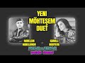 mohteşem duet oxuyur Kamile Nebiyeva &amp; Mirelem Mirelemov ⧸ mirelem mirelemov kamile babayeva
