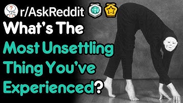 The Most Unsettling Experience Of Your Life (r/AskReddit)