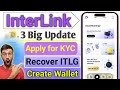 Interlink 3 Big Update || How to Apply interlink KYC|| How to Recover ITLG ||Create Interlink wallat