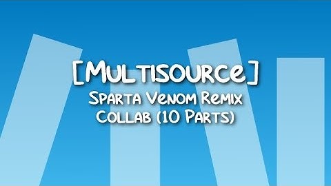 [Sparta Remix] The 10 Part Multisource Sparta Venom Remix Collab
