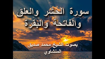 سورة الحشر والعلق والفاتحة والبقرة بصوت القارئ محمد صديق المنشاوي - Surat Al Hashr