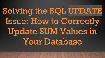 Solving the SQL UPDATE Issue: How to Correctly Update SUM Values in Your Database