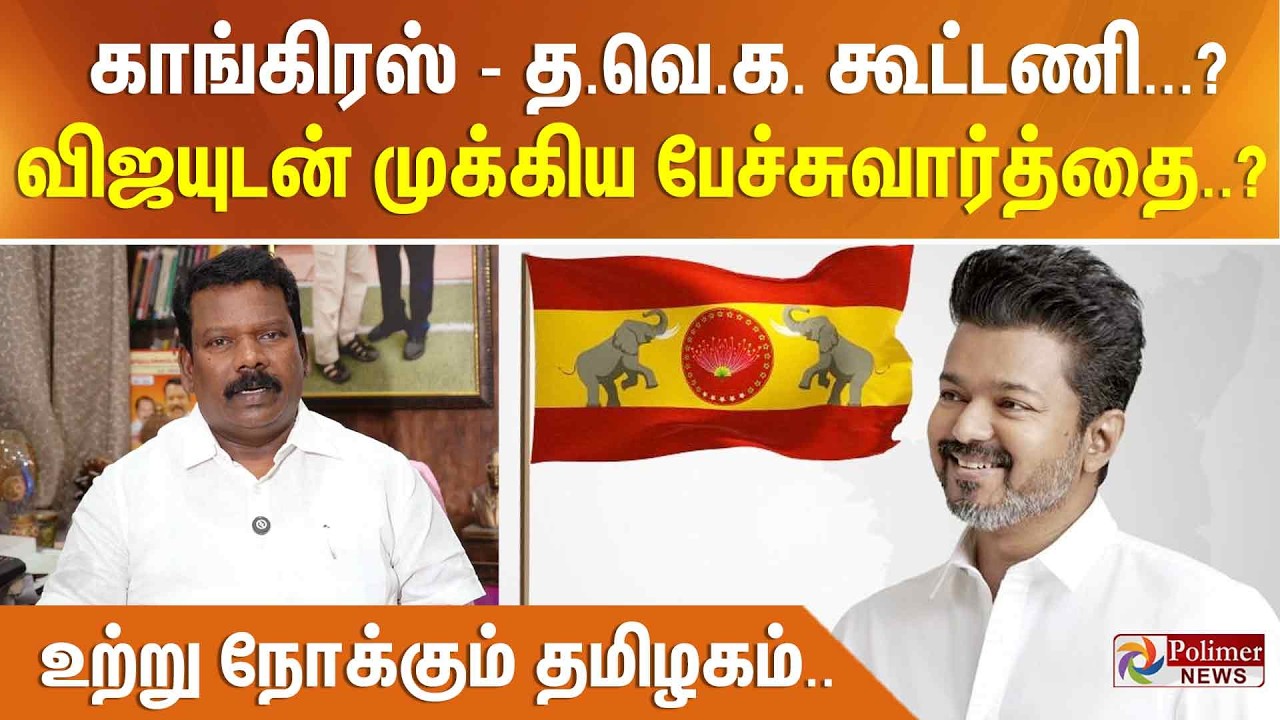 காங்கிரஸ் - த.வெ.க. கூட்டணி...? விஜயுடன் முக்கிய பேச்சுவார்த்தை..? - உற்று நோக்கும் தமிழகம்..