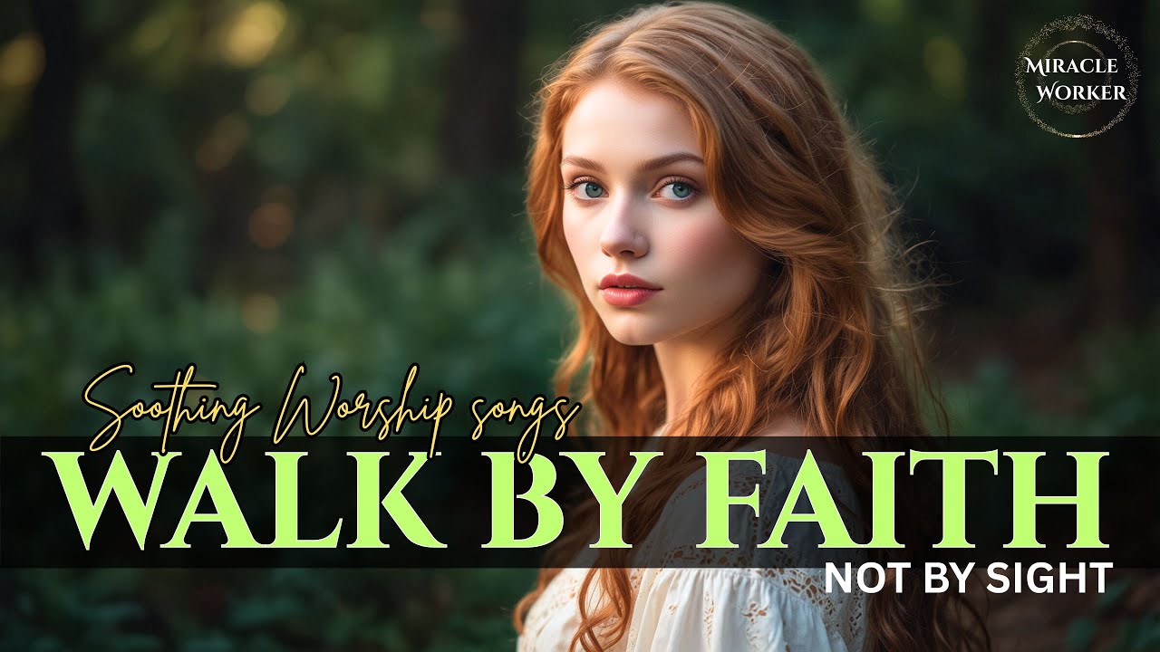 Walk by Faith, not by sight | Beautiful Soothing Gospel Worship Songs for Guidance & Direction