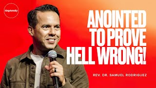 Anointed To Prove Hell Wrong! - Rev. Dr. Samuel Rodriguez