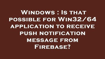 Windows : Is that possible for Win32/64 application to receive push notification message from Fireba