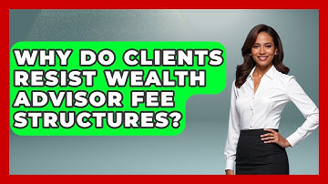 Why Do Clients Resist Wealth Advisor Fee Structures? - Wealth Advisor Success Hub