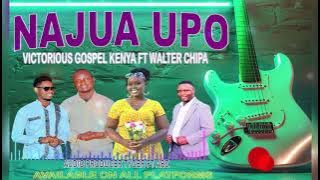 NAJUA UPO-VICTORIOUS GOSPEL KENYA FT WALTER CHIPA [OFFICIAL AUDIO]