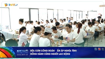 BỮA CƠM CÔNG ĐOÀN – ẤM ÁP NGHĨA TÌNH, ĐỒNG HÀNH CÙNG NGƯỜI LAO ĐỘNG