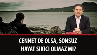 Cennet de olsa, sonsuz hayat sıkıcı olmaz mı?