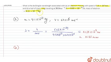 What is the de-Broglie wavelength associated with (a) an electron moving with speed of `5.4xx10^...