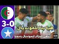 ملخص مباراة الجزائر 3 0 الصومال تألق الخضر وتأهل رسمي إلى كأس العالم 2026 بجودة عالية