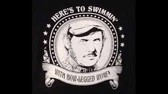 Heres to swimmin with bow legged women Heres to swimmin with bow legged women
