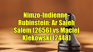 Nimzo-Indienne-Rubinstein Ar Saleh Salem 2656 Vs Maciej Klekowski 2448