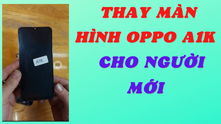 Thay màn hình oppo a1k bao nhiêu tiền năm 2024