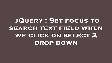 jQuery : Set focus to search text field when we click on select 2 drop down