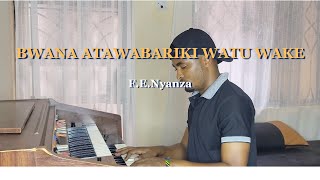 BWANA ATAWABARIKI WATU WAKE. BY F.E Nyanza, Organ Solo