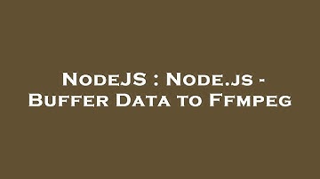 NodeJS : Node.js - Buffer Data to Ffmpeg